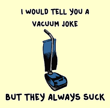 A blue vacuum cleaner with the words " i would tell you a vacuum joke but they always suck ".